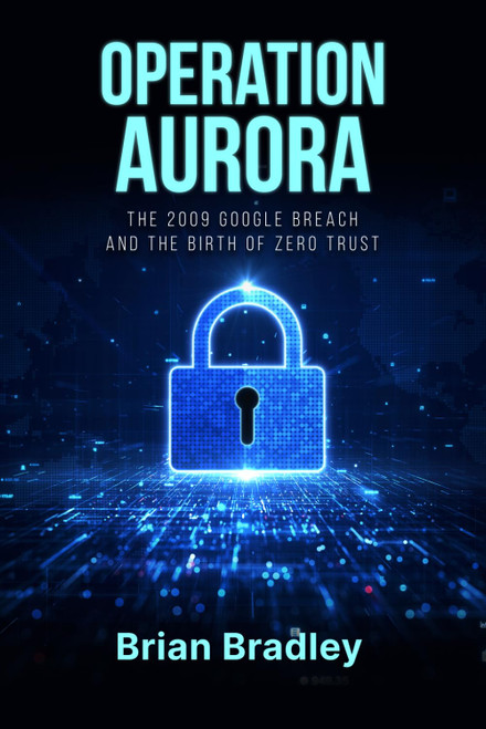 Operation Aurora: The 2009 Google Breach and the Birth of Zero Trust