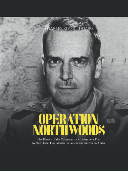 Operation Northwoods: The History of the Controversial Government Plan to