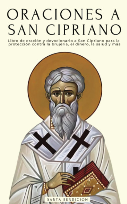 Oraciones a San Cipriano: Libro de Oraciãn y Devocionario a San Cipriano para la Protecciãn