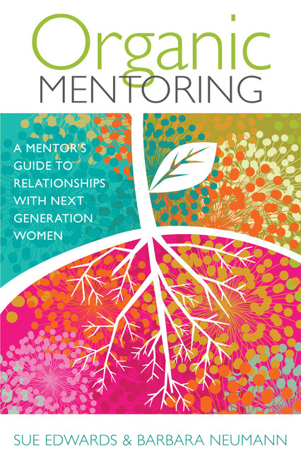 Organic Mentoring: A Mentor's Guide to Relationships with Next Generation