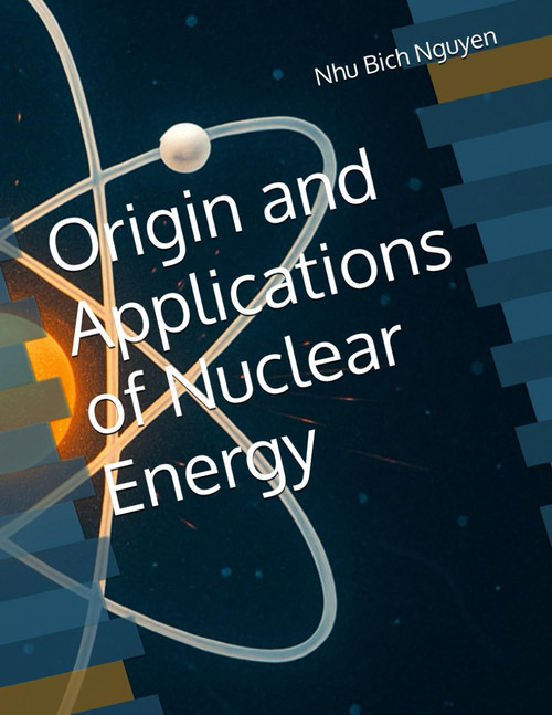 Origin and Applications of Nuclear Energy