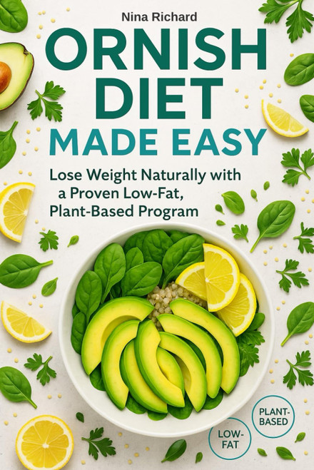 Ornish Diet Made Easy: A Simple, Low-Fat, Plant-Based Approach to Losing