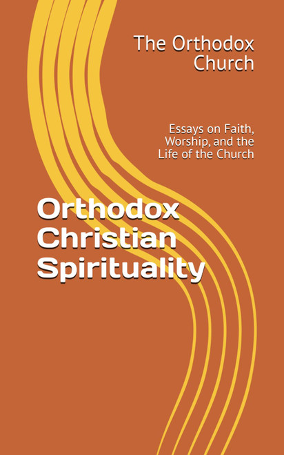 Orthodox Christian Spirituality: Essays on Faith