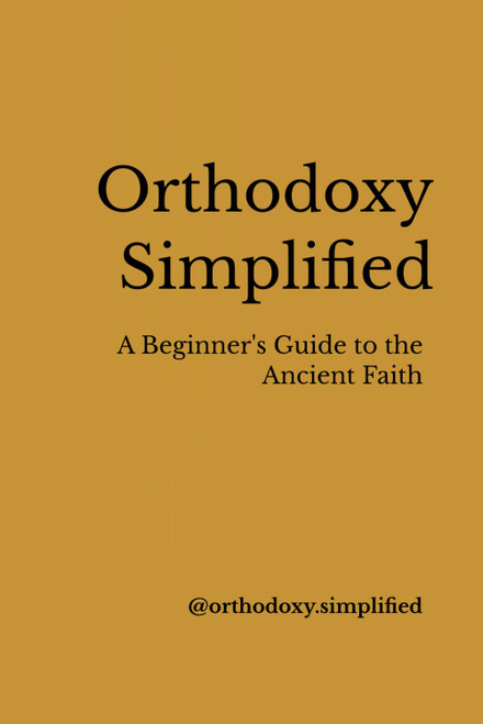 Orthodoxy Simplified: A Beginner's Guide to the Ancient Faith