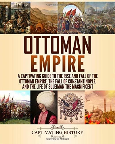 Ottoman Empire: A Captivating Guide to the Rise and Fall of the Ottoman
