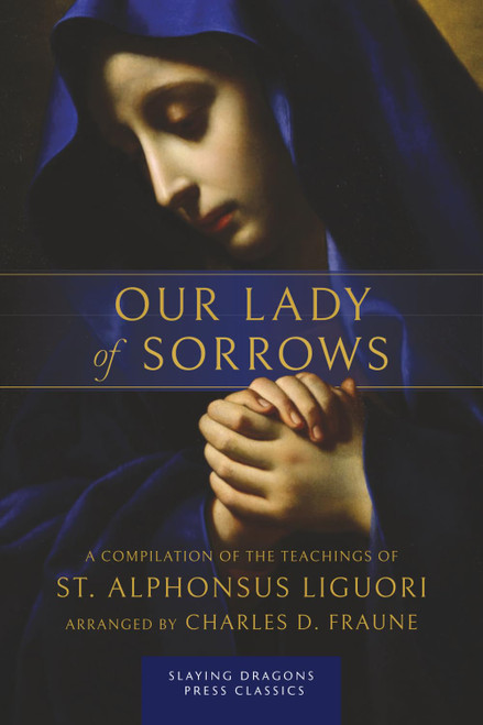 Our Lady of Sorrows: A Compilation of the Teachings of St. Alphonsus