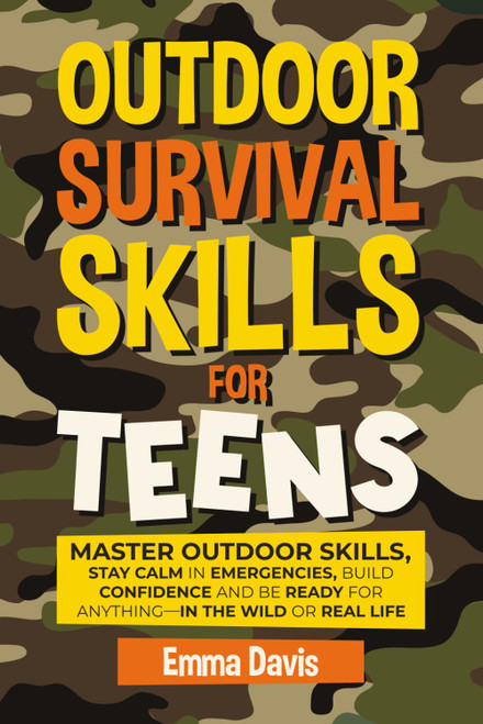Outdoor Survival Skills For Teens: Master Outdoor Skills