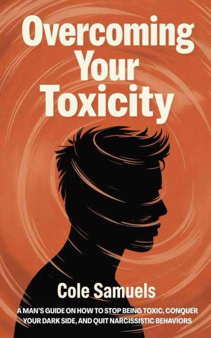 Overcoming Your Toxicity: A Man's Guide on How to Stop Being Toxic