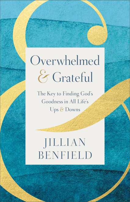 Overwhelmed & Grateful: The Key to Finding God's Goodness in All Life's
