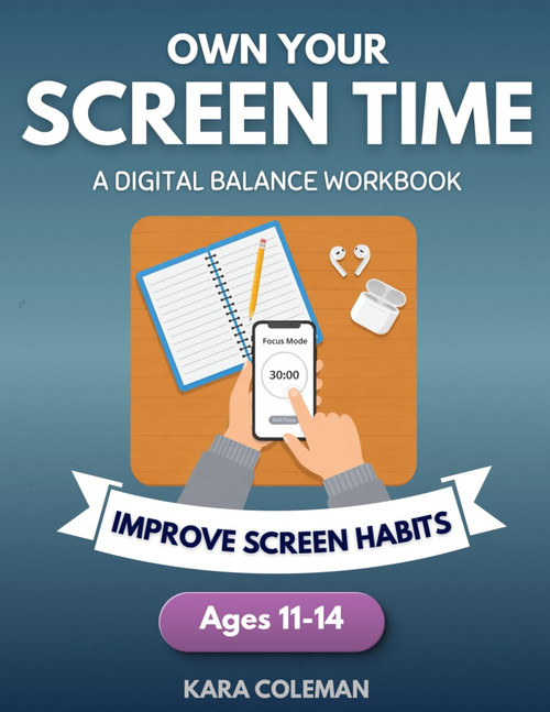 Own Your Screen Time: A Digital Balance Workbook to Improve Screen Habits