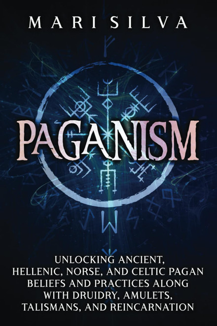 Paganism: Unlocking Ancient, Hellenic, Norse, and Celtic Pagan Beliefs