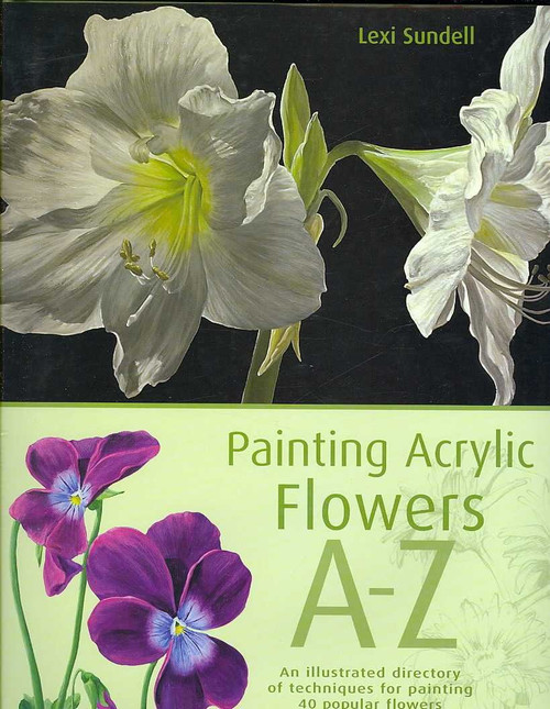 Painting Acrylic Flowers, A-Z: An Illustrated Directory of Techniques for