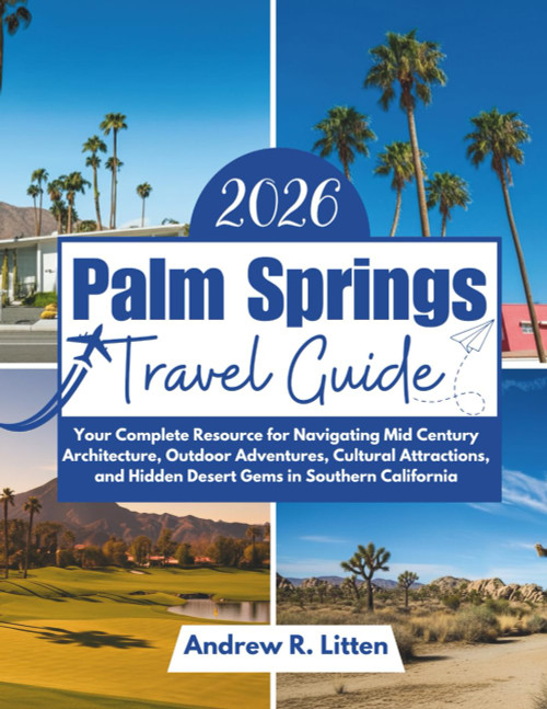 Palm Springs Travel Guide 2026: Your Complete Resource for Navigating Mid