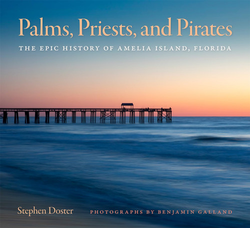 Palms, Priests, and Pirates: The Epic History of Amelia Island, Florida