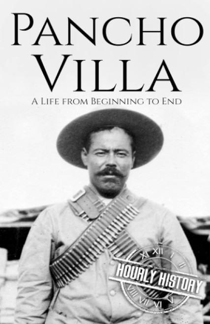 Pancho Villa: A Life from Beginning to End