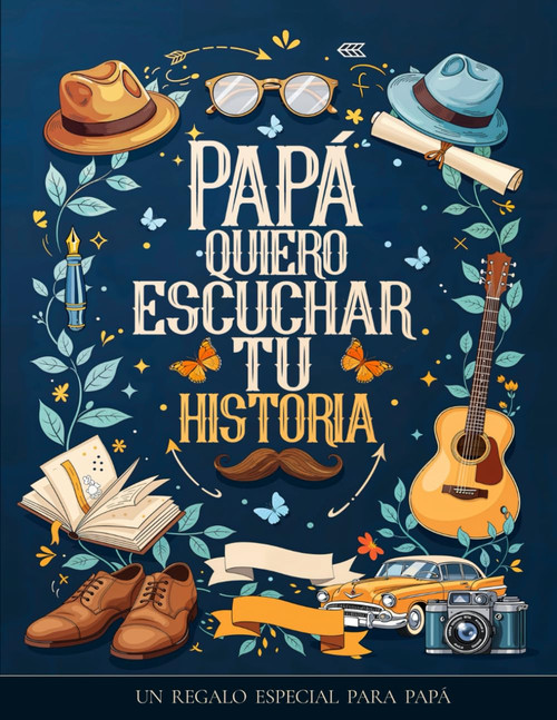 Papa quiero escuchar tu historia: Un regalo especial para Papá: Diario guiado con más de