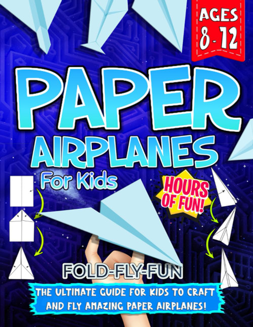 Paper Airplanes: (For Ages 8-12) To Craft And Fly Amazing Origami