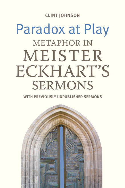Paradox at Play: Metaphor in Meister Eckhart's Sermons: with Previously
