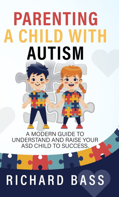 Parenting a Child with Autism: A Modern Guide to Understand and Raise