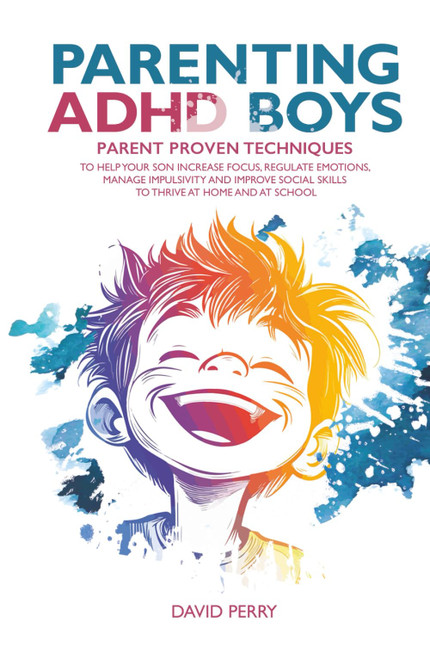 Parenting ADHD Boys: Parent Proven Techniques to Help Your Son Increase