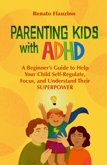 Parenting Kids With ADHD: A Beginner's Guide to Help your Child
