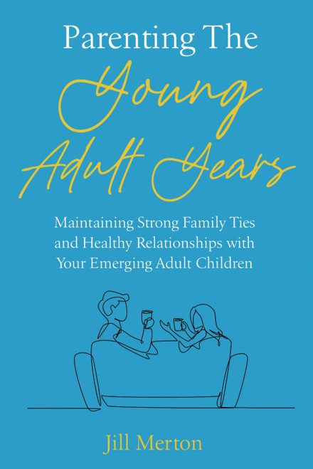 Parenting the Young Adult Years: Maintaining Strong Family Ties and