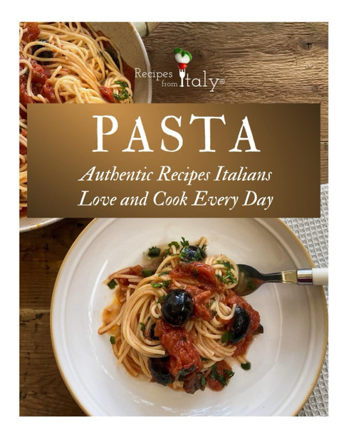 PASTA Authentic Recipes Italians Love and Cook Every Day