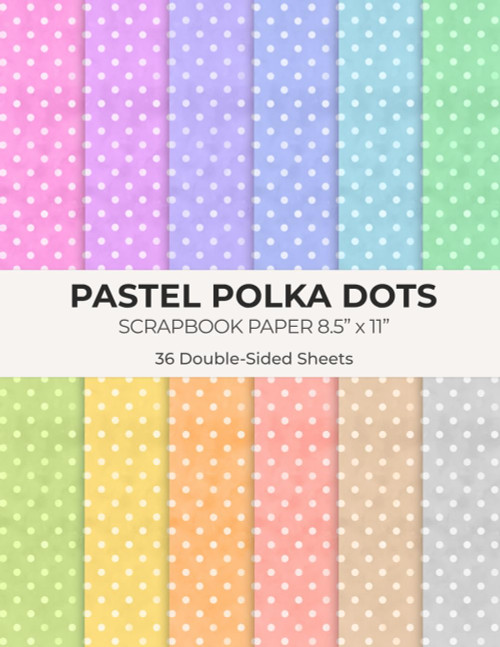 Pastel Polka Dots Scrapbook Paper 8.5 x 11: Dotted Pattern Craft Paper