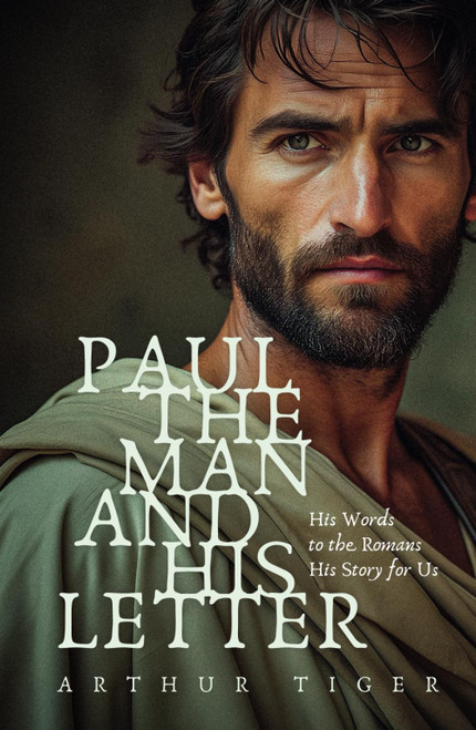 Paul: The Man and His Letter: His Words to the Romans, His Story for Us