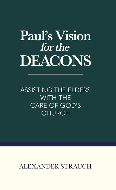 Paul's Vision for the Deacons: Assisting the Elders with the Care of