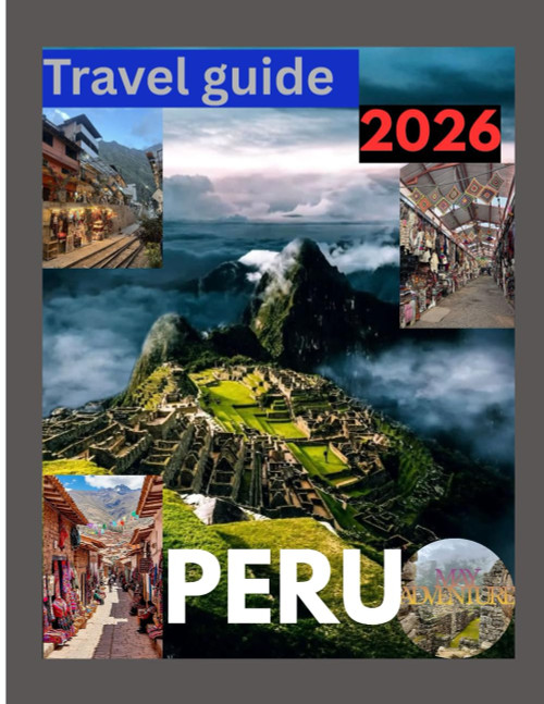 PERU TRAVEL GUIDE 2026: Discover the Magic of Earth From Ancient Inca