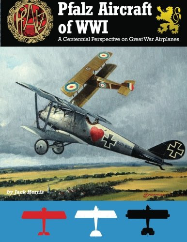 Pfalz Aircraft of WWI: A Centennial Perspective on Great War Airplanes