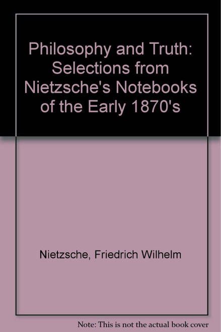 Philosophy and Truth: Selections from Nietzsche's Notebooks of the Early