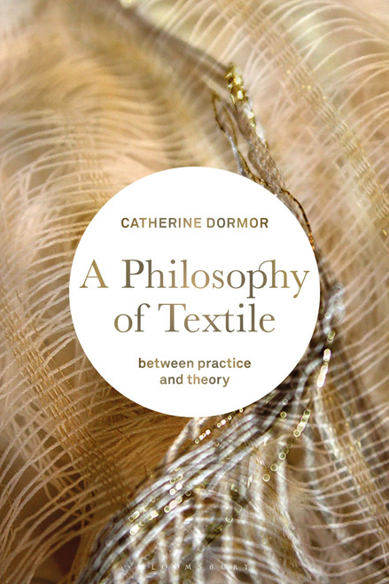 Philosophy of Textile, A: Between Practice and Theory