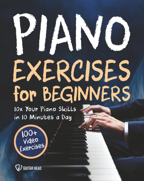 Piano Exercises for Beginners: 10x Your Piano Skills in 10 Minutes a Day: