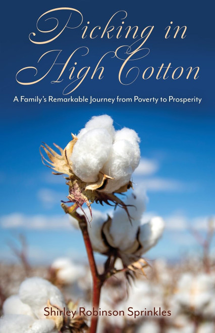 Picking in High Cotton: A Family's Remarkable Journey from Poverty to