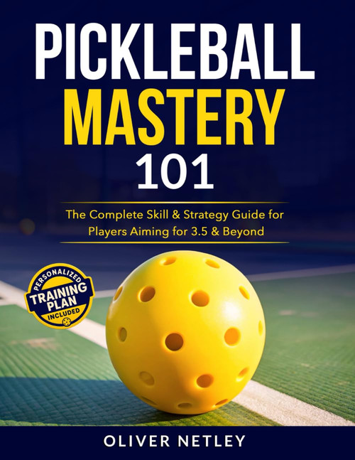Pickleball Mastery 101: The Complete Skill & Strategy Guide for Players