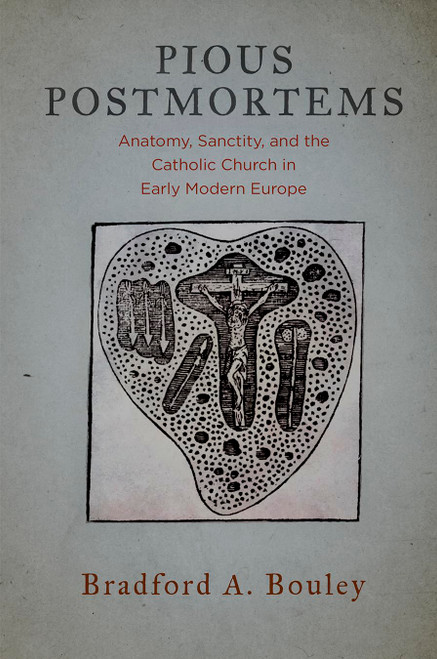 Pious Postmortems: Anatomy, Sanctity, and the Catholic Church in Early