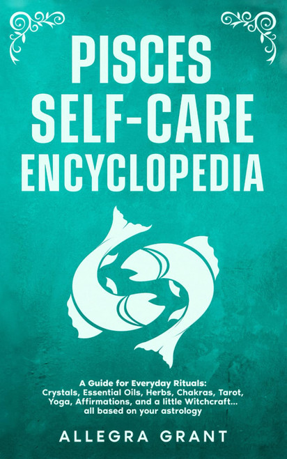 Pisces Self-care Encyclopedia: A Guide for Everyday Rituals: Crystals