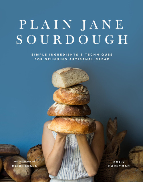Plain Jane Sourdough: Simple Ingredients & Techniques for Stunning