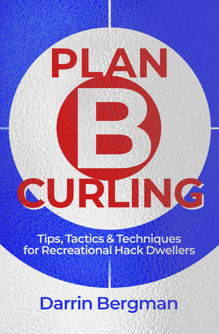 Plan B Curling: Tips, Tactics, and Techniques for Recreational Hack