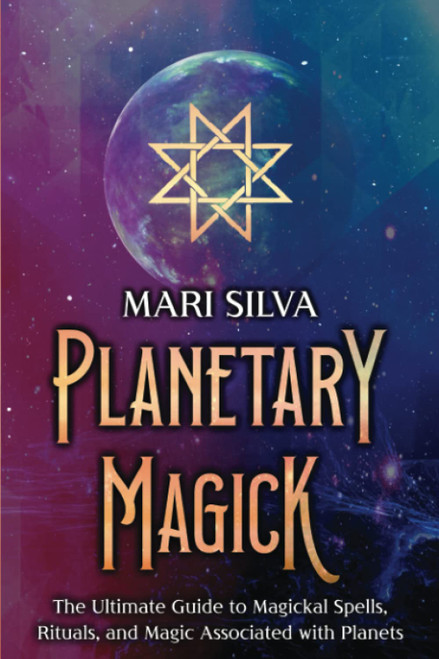 Planetary Magick: The Ultimate Guide to Magickal Spells