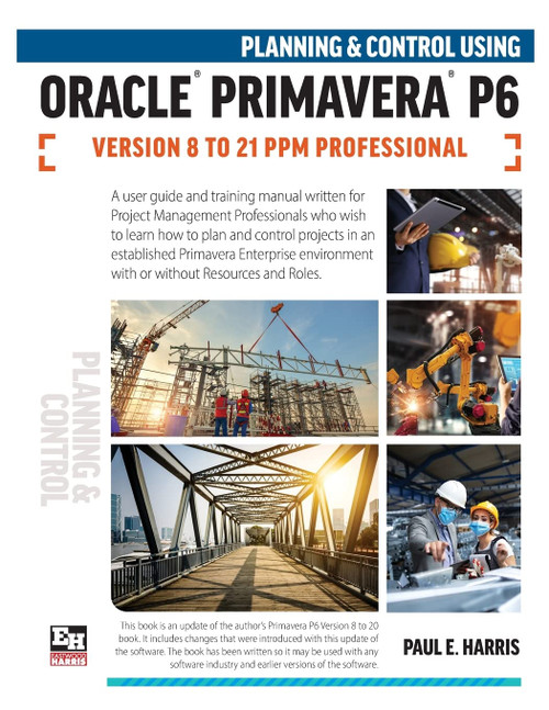 Planning and Control Using Oracle Primavera P6 Versions 8 to 21 PPM