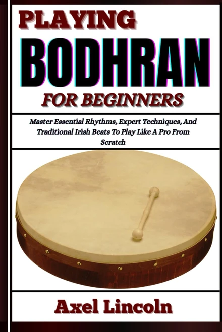 PLAYING BODHRAN FOR BEGINNERS: Master Essential Rhythms