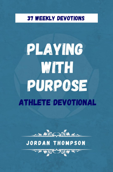 Playing With Purpose Athlete Devotional: 37 Weekly Devotions