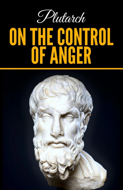Plutarch: On the Control of Anger