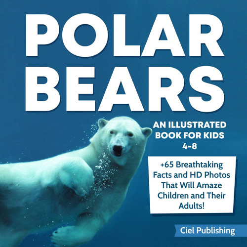 Polar Bears: An Illustrated Book for Kids 4-8. 65+ Breathtaking Facts