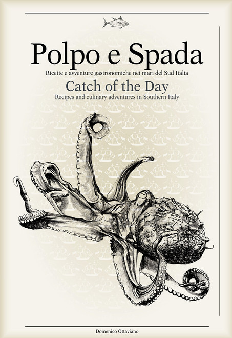 Polpo e Spada: Catch of the Day: Recipes and Culinary Adventures in