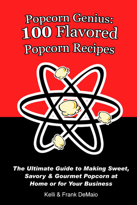 Popcorn Genius: 100 Flavored Popcorn Recipes: The Ultimate Guide to