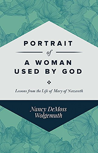 Portrait of a Woman Used by God: Lessons from the Life of Mary of Nazareth